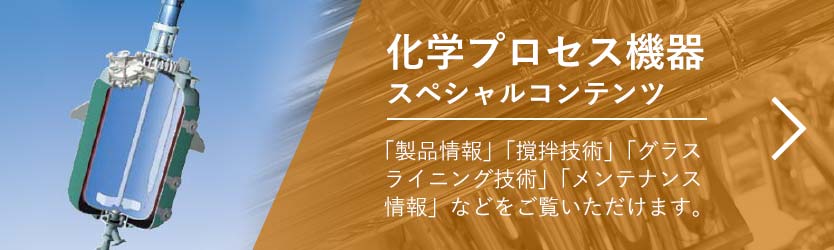 化学プロセス機器 スペシャルコンテンツ