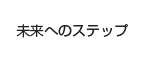 未来へのステップ